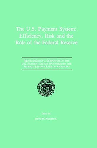 "The U.S. Payment System : Efficiency, Risk and the Role of the Federal Reserve"