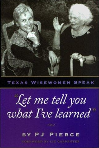 "Let me tell you what I've learned:" Texas Wisewomen Speak (Louann Atkins Temple Women and Culture Series, Book Four)