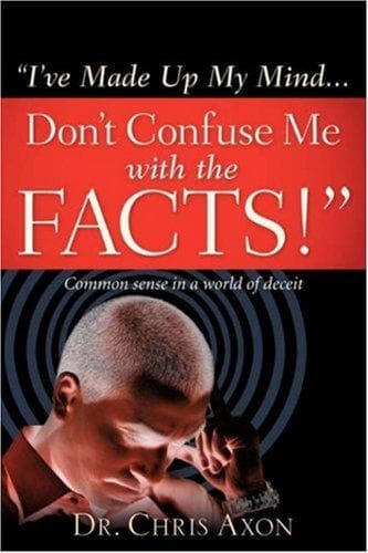 "I'VE MADE UP MY MIND...DON'T CONFUSE ME WITH THE FACTS!"