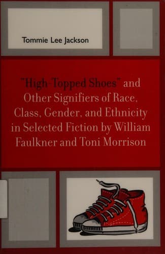 "High-topped shoes" and other signifiers of race, class, gender, and ethnicity in selected fiction by William Faulkner and Toni Morrison