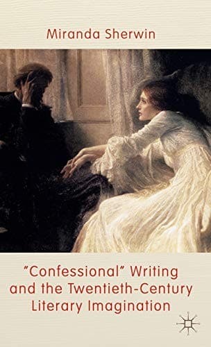 "Confessional" writing and the twentieth-century literary imagination